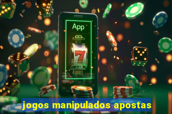 jogos manipulados apostas